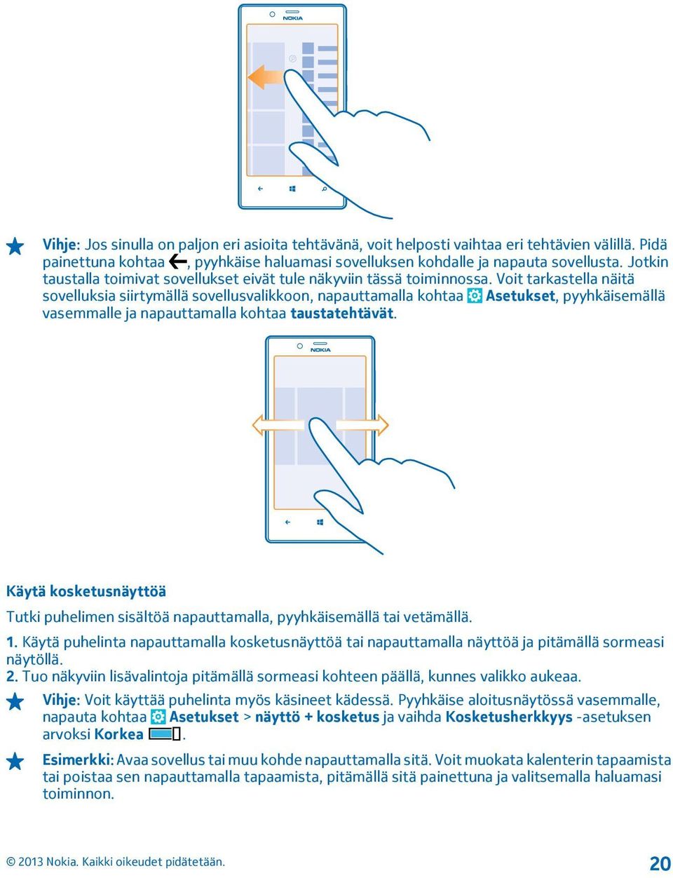 Voit tarkastella näitä sovelluksia siirtymällä sovellusvalikkoon, napauttamalla kohtaa Asetukset, pyyhkäisemällä vasemmalle ja napauttamalla kohtaa taustatehtävät.