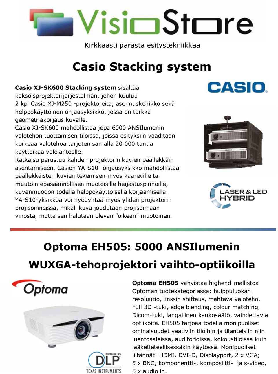 Casio XJ-SK600 mahdollistaa jopa 6000 ANSIlumenin valotehon tuottamisen tiloissa, joissa esityksiin vaaditaan korkeaa valotehoa tarjoten samalla 20 000 tuntia käyttöikää valolähteelle!