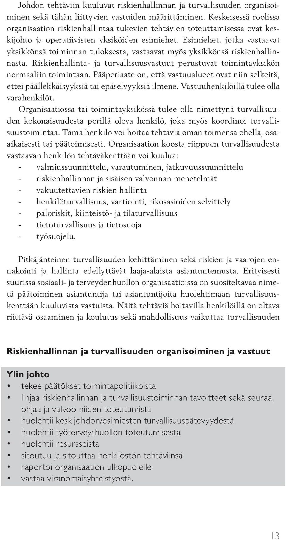 Esimiehet, jotka vastaavat yksikkönsä toiminnan tuloksesta, vastaavat myös yksikkönsä riskienhallinnasta. Riskienhallinta- ja turvallisuusvastuut perustuvat toimintayksikön normaaliin toimintaan.