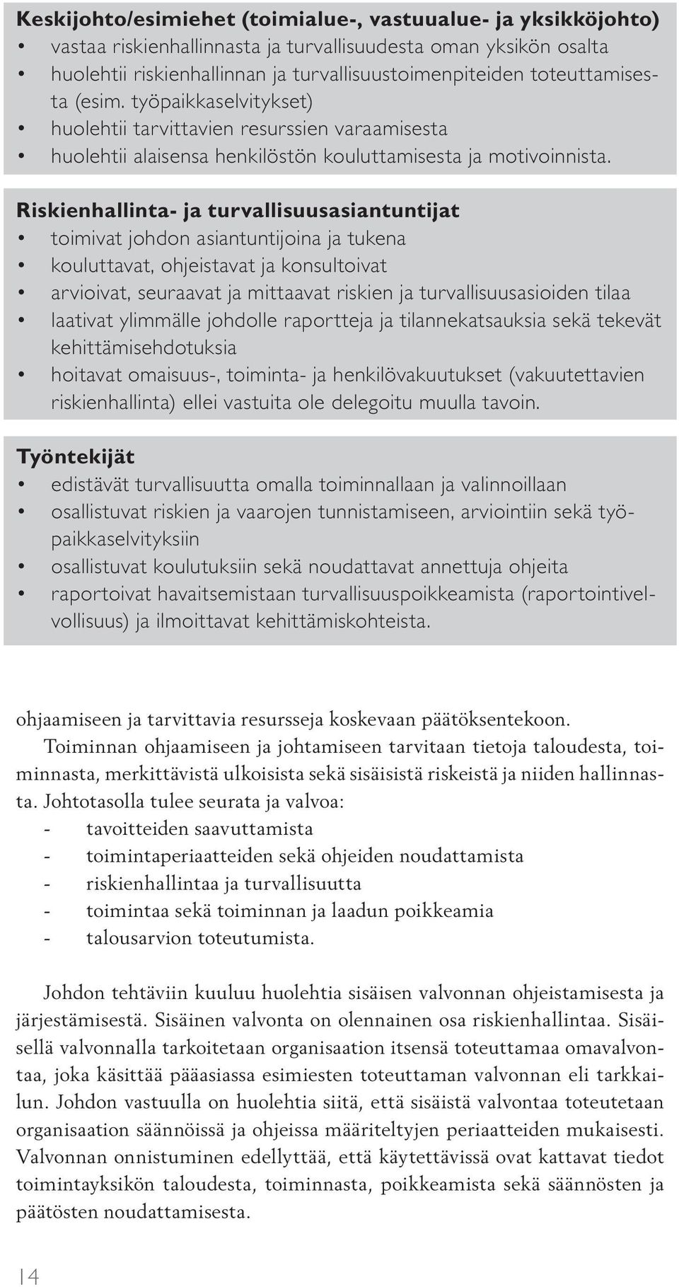 Riskienhallinta- ja turvallisuusasiantuntijat toimivat johdon asiantuntijoina ja tukena kouluttavat, ohjeistavat ja konsultoivat arvioivat, seuraavat ja mittaavat riskien ja turvallisuusasioiden