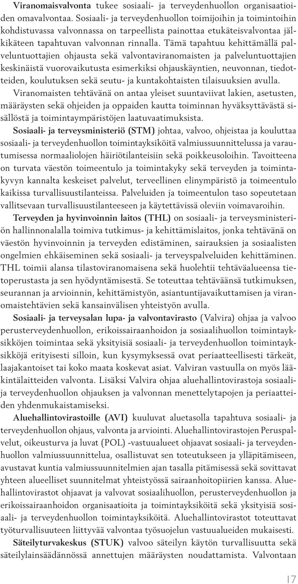 Tämä tapahtuu kehittämällä palveluntuottajien ohjausta sekä valvontaviranomaisten ja palveluntuottajien keskinäistä vuorovaikutusta esimerkiksi ohjauskäyntien, neuvonnan, tiedotteiden, koulutuksen