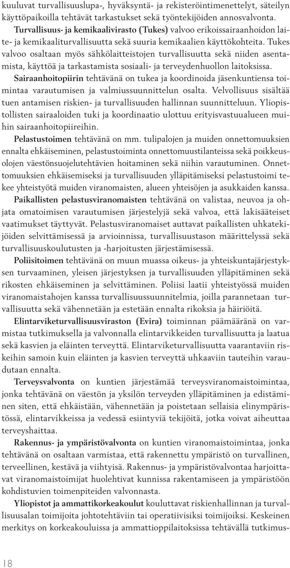 Tukes valvoo osaltaan myös sähkölaitteistojen turvallisuutta sekä niiden asentamista, käyttöä ja tarkastamista sosiaali- ja terveydenhuollon laitoksissa.