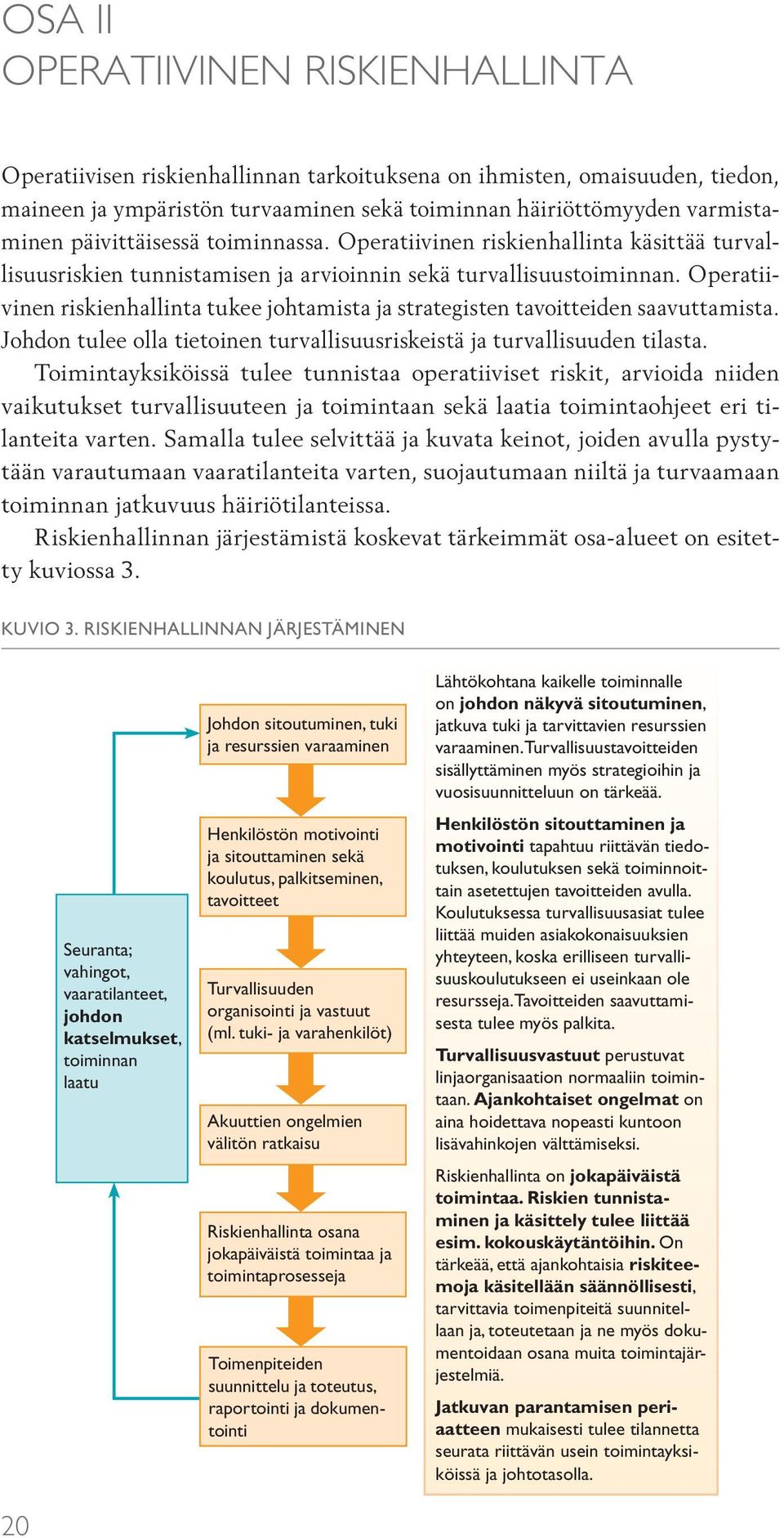 Operatiivinen riskienhallinta tukee johtamista ja strategisten tavoitteiden saavuttamista. Johdon tulee olla tietoinen turvallisuusriskeistä ja turvallisuuden tilasta.