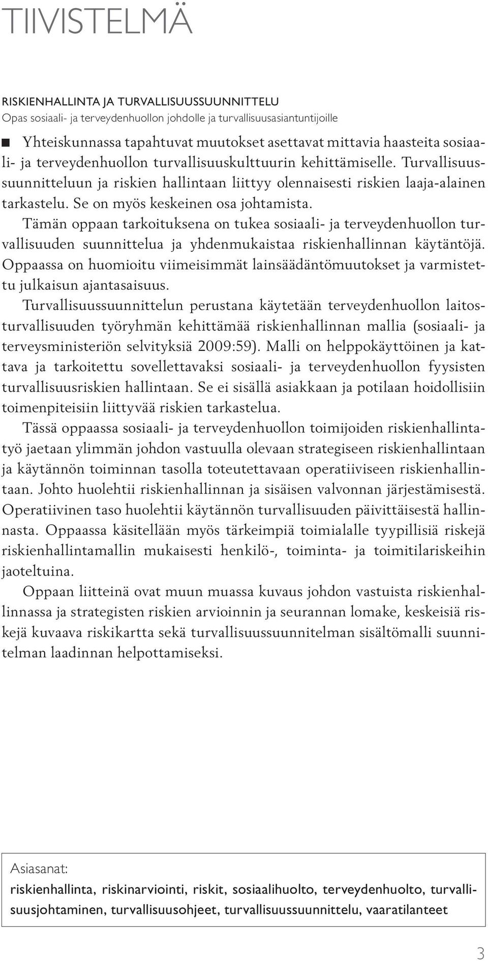 Se on myös keskeinen osa johtamista. Tämän oppaan tarkoituksena on tukea sosiaali- ja terveydenhuollon turvallisuuden suunnittelua ja yhdenmukaistaa riskienhallinnan käytäntöjä.