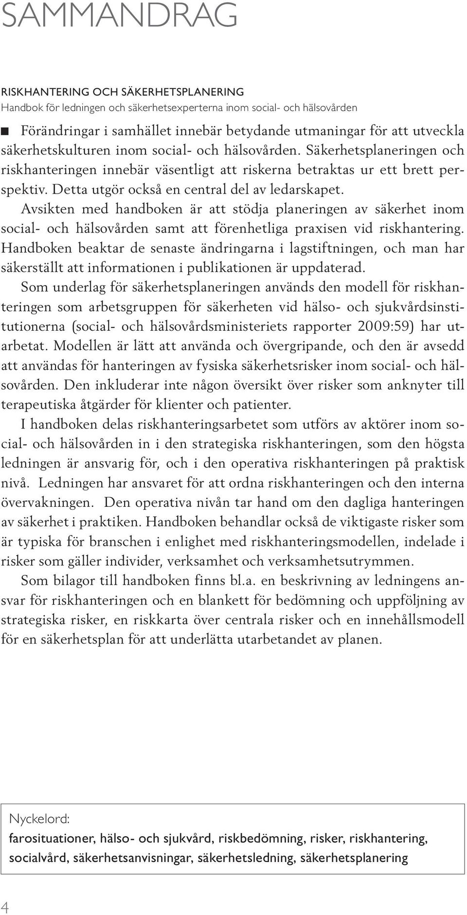 Detta utgör också en central del av ledarskapet. Avsikten med handboken är att stödja planeringen av säkerhet inom social- och hälsovården samt att förenhetliga praxisen vid riskhantering.