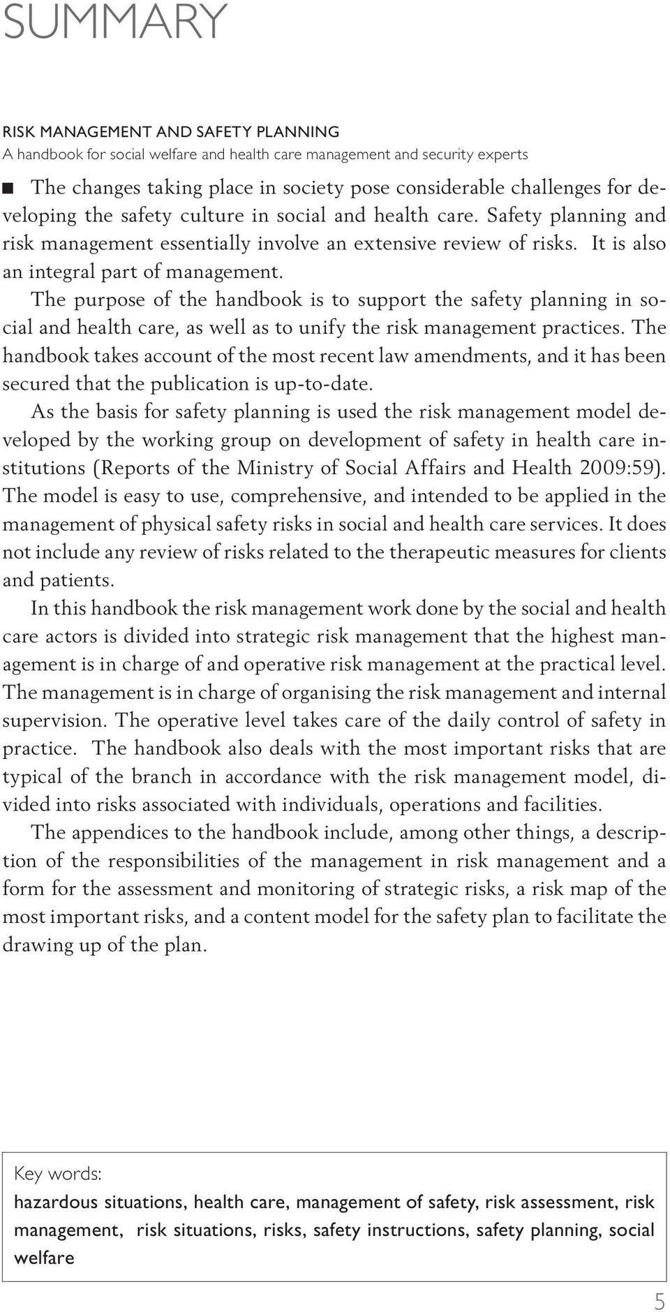 The purpose of the handbook is to support the safety planning in social and health care, as well as to unify the risk management practices.