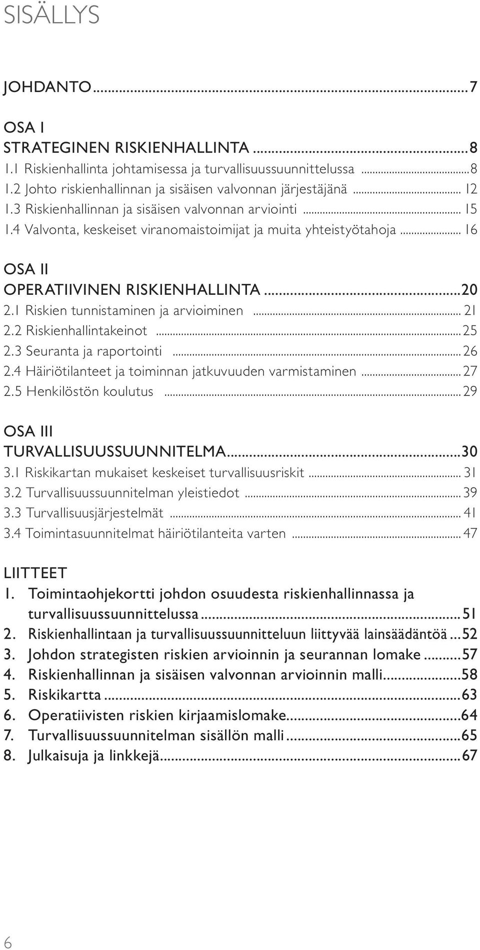 1 Riskien tunnistaminen ja arvioiminen... 21 2.2 Riskienhallintakeinot...25 2.3 Seuranta ja raportointi...26 2.4 Häiriötilanteet ja toiminnan jatkuvuuden varmistaminen... 27 2.5 Henkilöstön koulutus.