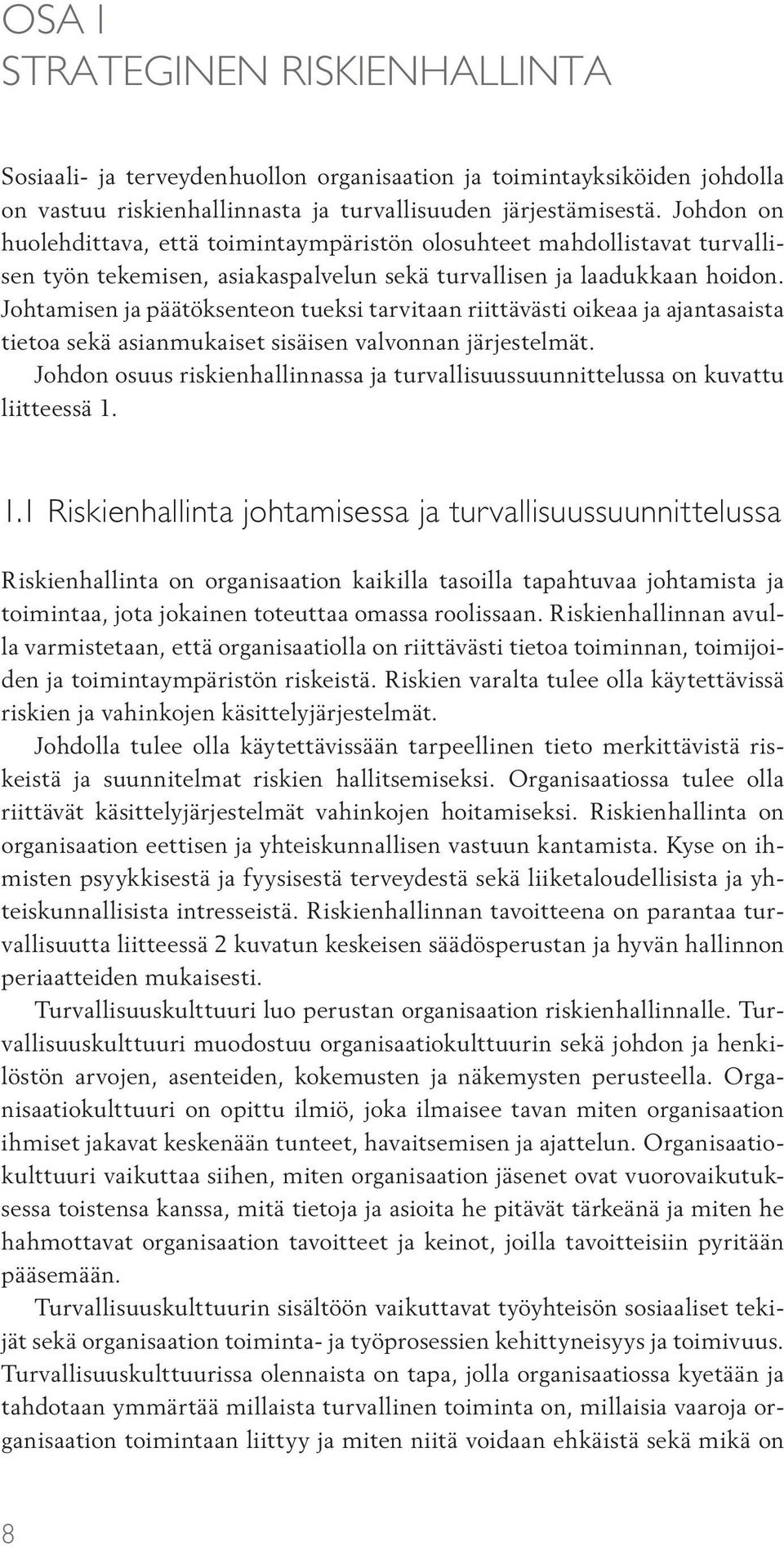 Johtamisen ja päätöksenteon tueksi tarvitaan riittävästi oikeaa ja ajantasaista tietoa sekä asianmukaiset sisäisen valvonnan järjestelmät.