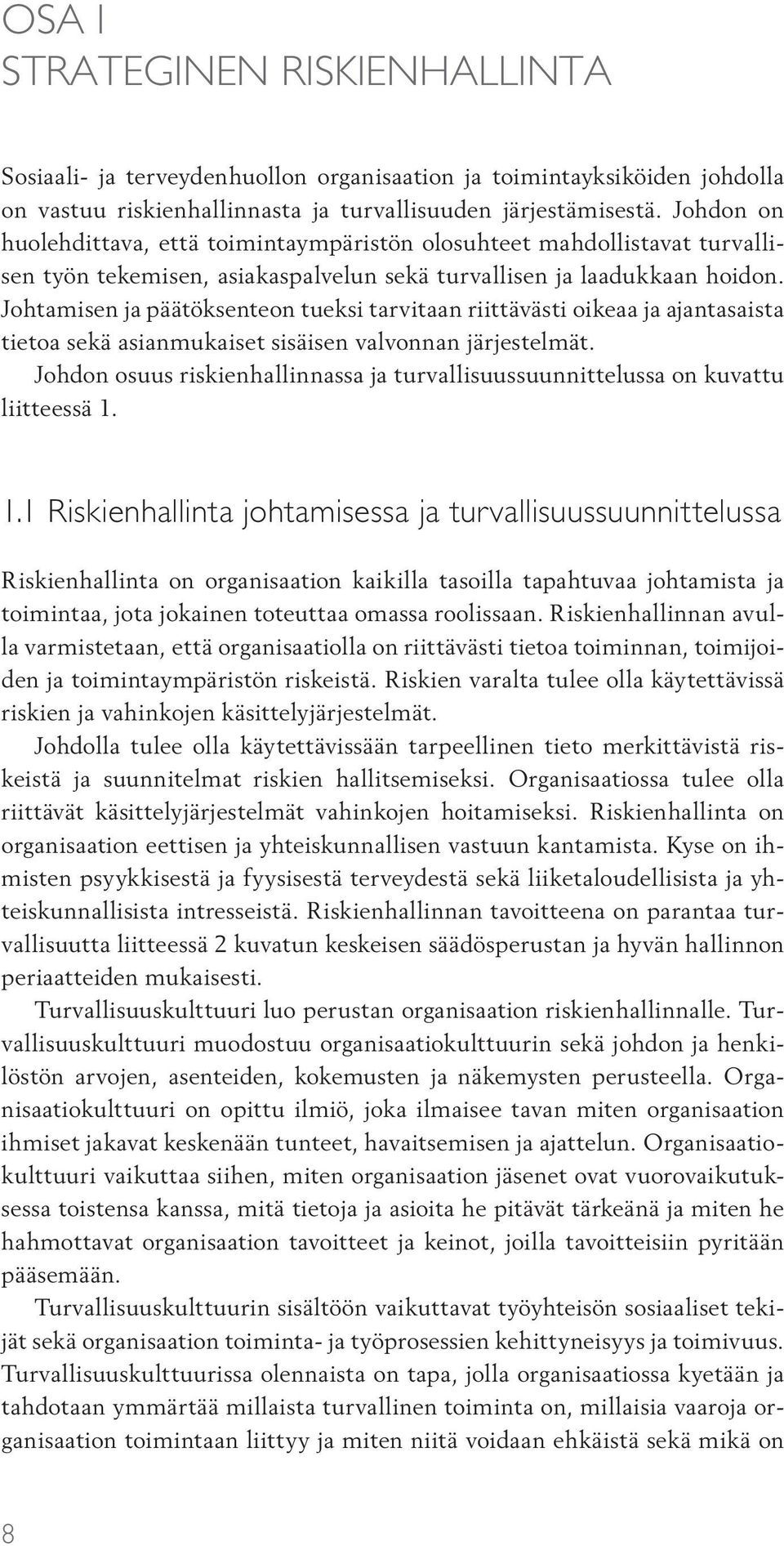 Johtamisen ja päätöksenteon tueksi tarvitaan riittävästi oikeaa ja ajantasaista tietoa sekä asianmukaiset sisäisen valvonnan järjestelmät.