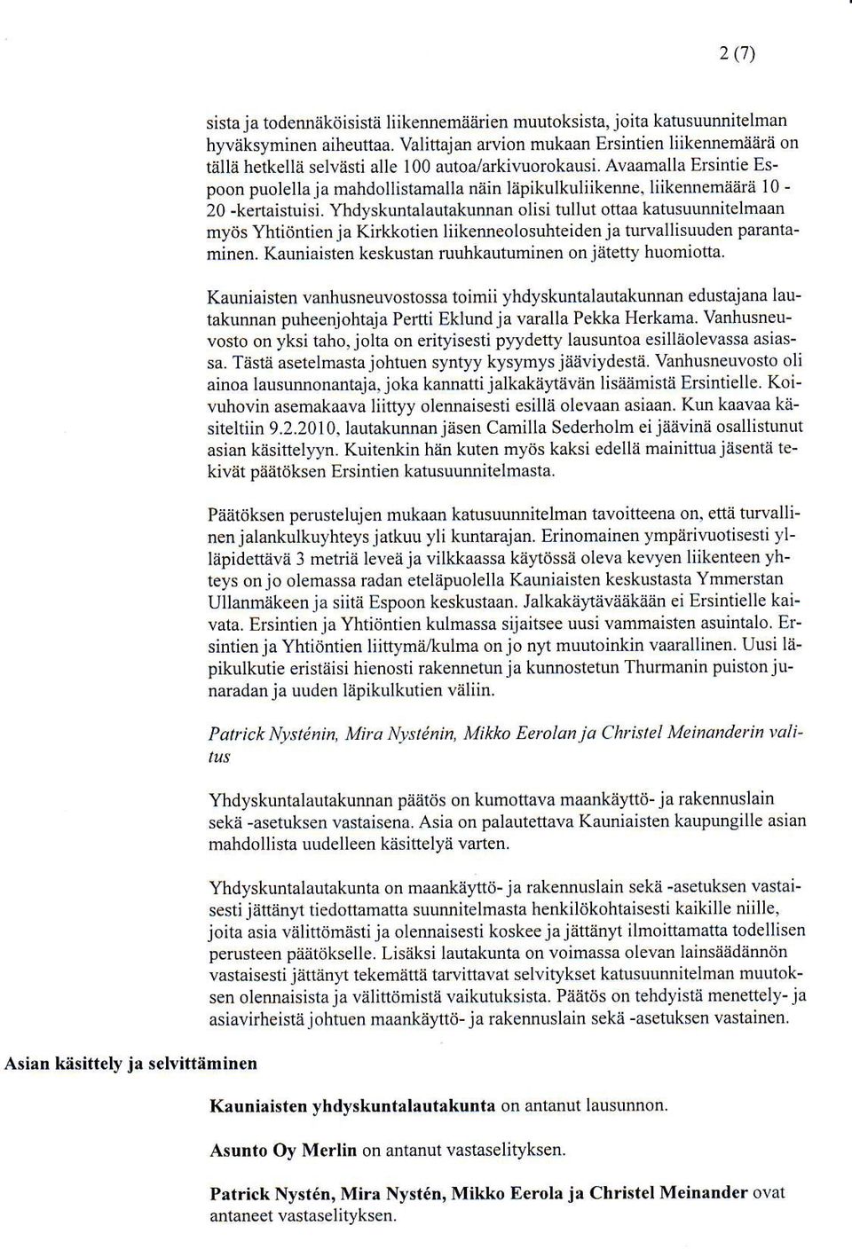 Avaamalla Ersintie Espoon puolellaja mahdollistamalla ndin lapikulkuliikenne, liikennematua l0-20 -kertaistuisi.