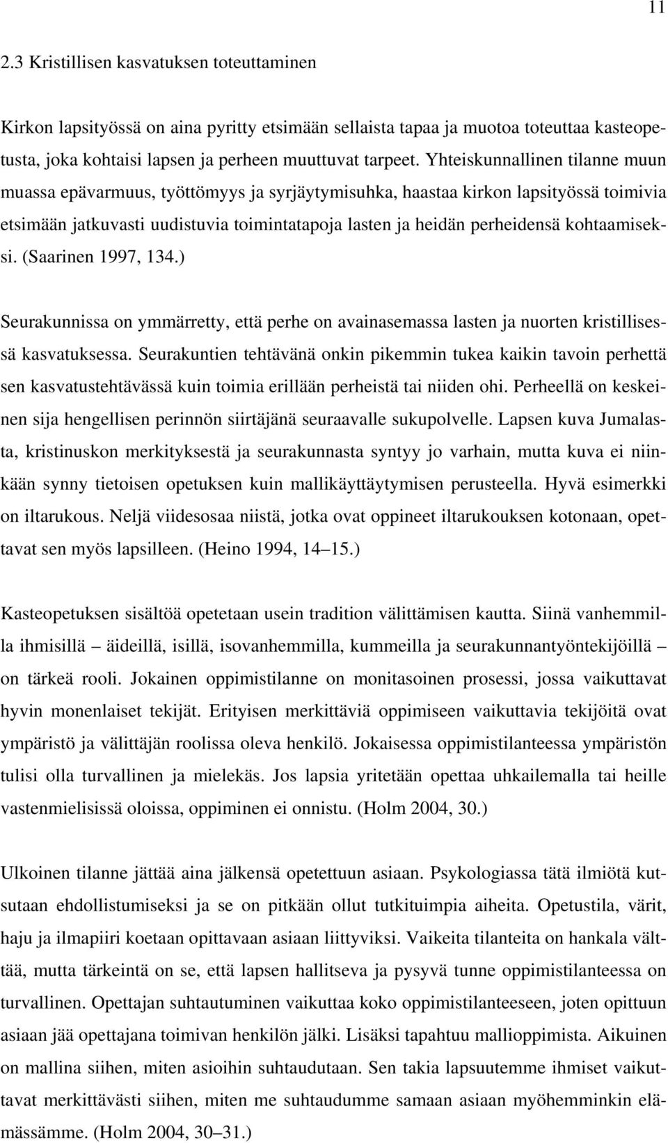 kohtaamiseksi. (Saarinen 1997, 134.) Seurakunnissa on ymmärretty, että perhe on avainasemassa lasten ja nuorten kristillisessä kasvatuksessa.