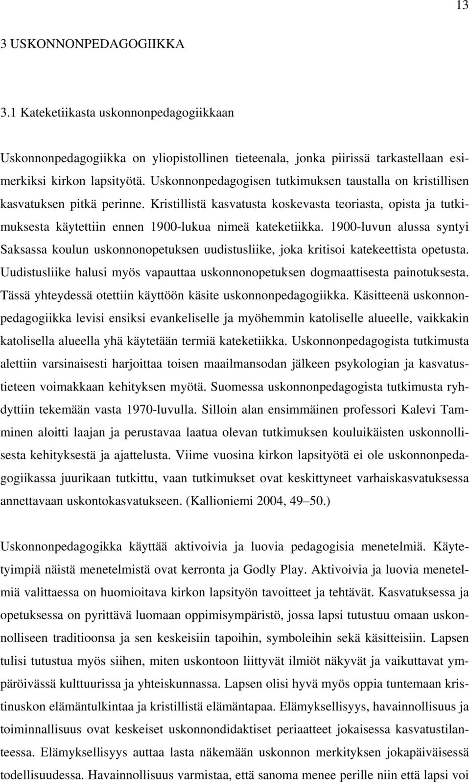 Kristillistä kasvatusta koskevasta teoriasta, opista ja tutkimuksesta käytettiin ennen 1900-lukua nimeä kateketiikka.