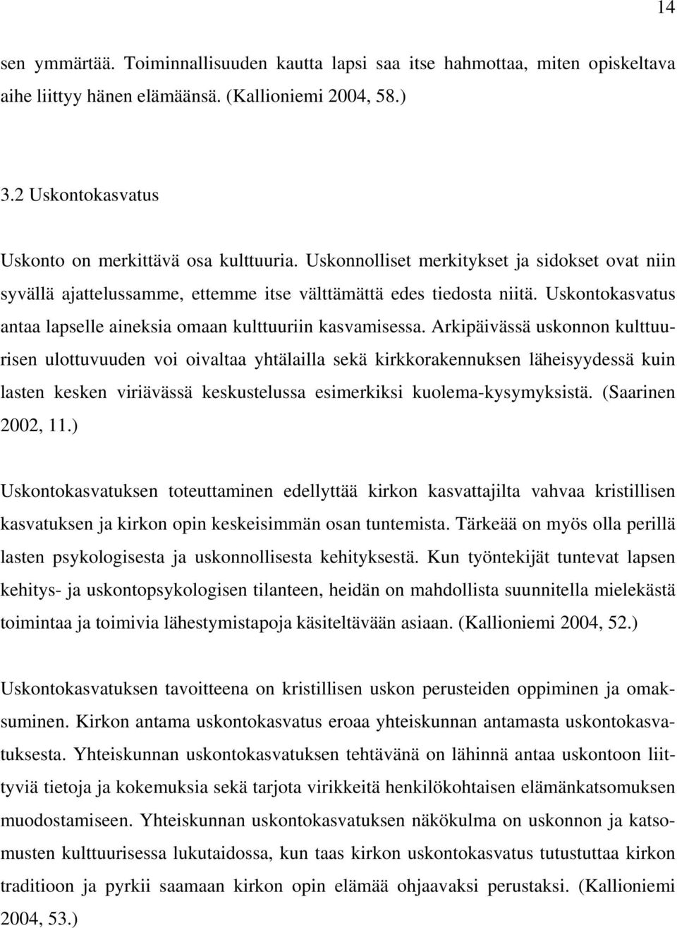 Arkipäivässä uskonnon kulttuurisen ulottuvuuden voi oivaltaa yhtälailla sekä kirkkorakennuksen läheisyydessä kuin lasten kesken viriävässä keskustelussa esimerkiksi kuolema-kysymyksistä.