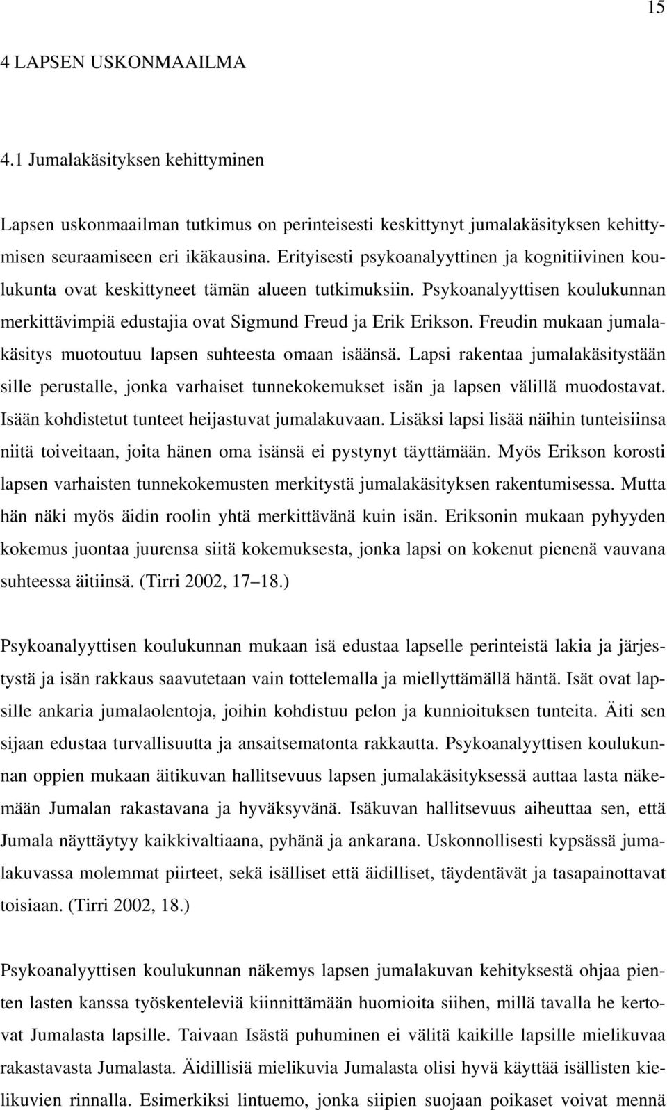 Freudin mukaan jumalakäsitys muotoutuu lapsen suhteesta omaan isäänsä. Lapsi rakentaa jumalakäsitystään sille perustalle, jonka varhaiset tunnekokemukset isän ja lapsen välillä muodostavat.