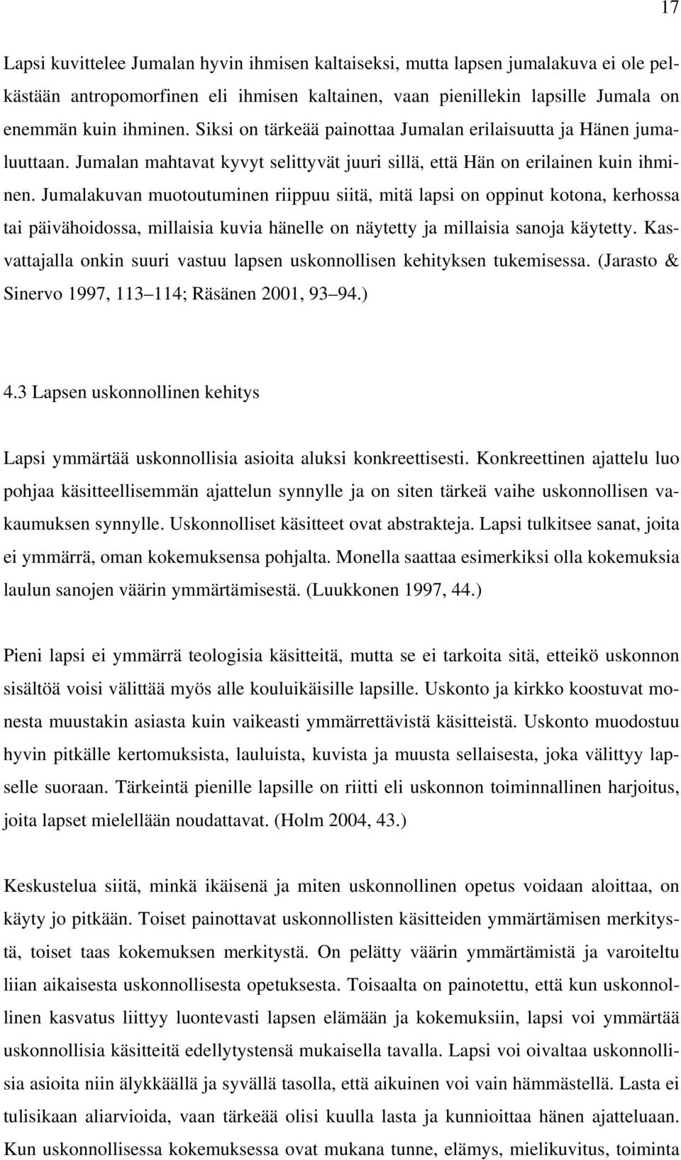 Jumalakuvan muotoutuminen riippuu siitä, mitä lapsi on oppinut kotona, kerhossa tai päivähoidossa, millaisia kuvia hänelle on näytetty ja millaisia sanoja käytetty.