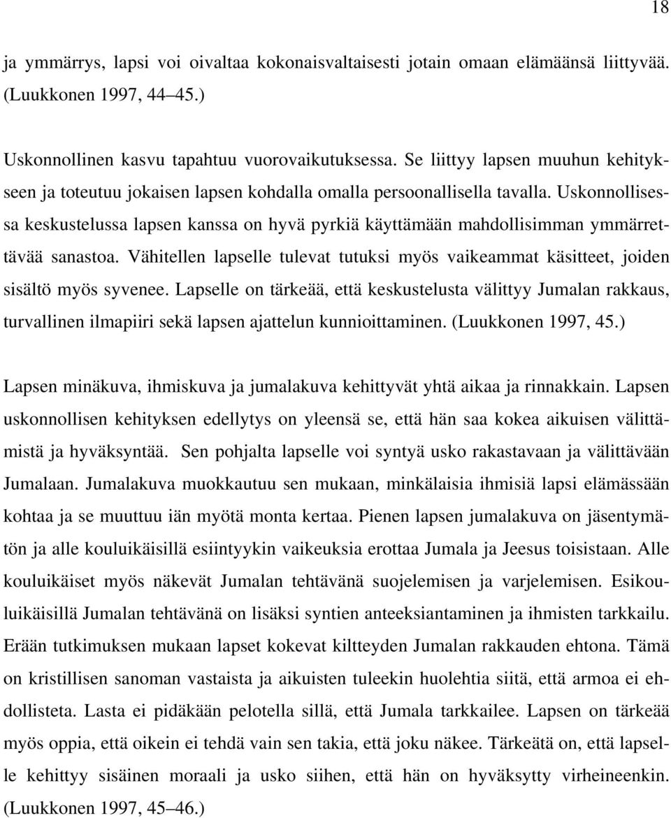 Uskonnollisessa keskustelussa lapsen kanssa on hyvä pyrkiä käyttämään mahdollisimman ymmärrettävää sanastoa. Vähitellen lapselle tulevat tutuksi myös vaikeammat käsitteet, joiden sisältö myös syvenee.