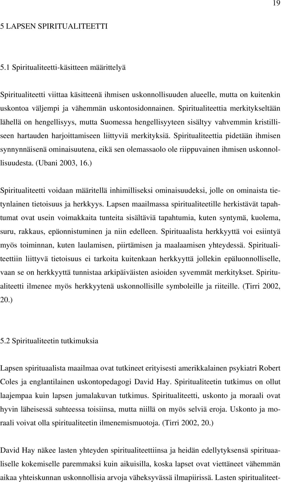 Spiritualiteettia merkitykseltään lähellä on hengellisyys, mutta Suomessa hengellisyyteen sisältyy vahvemmin kristilliseen hartauden harjoittamiseen liittyviä merkityksiä.