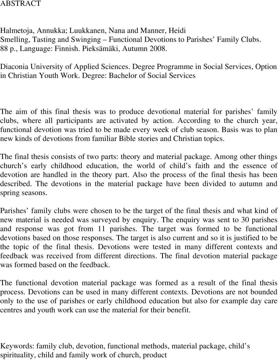 Degree: Bachelor of Social Services The aim of this final thesis was to produce devotional material for parishes family clubs, where all participants are activated by action.