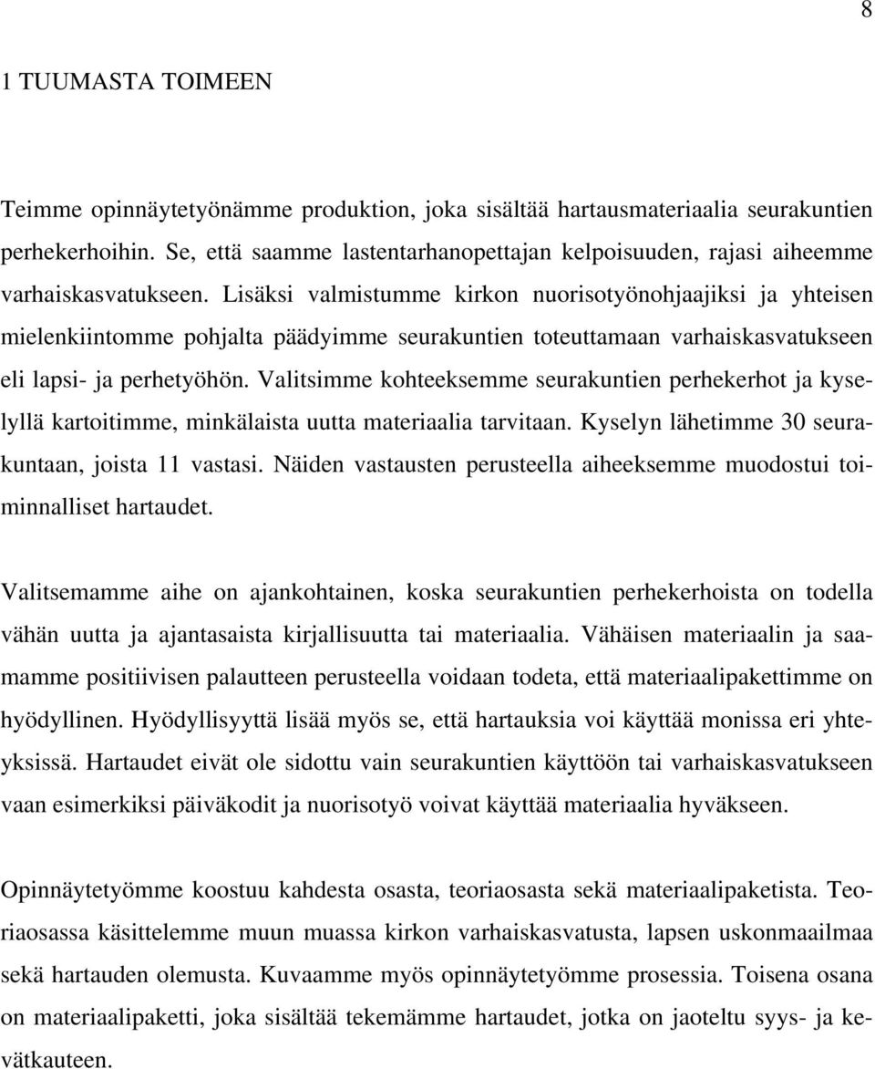 Lisäksi valmistumme kirkon nuorisotyönohjaajiksi ja yhteisen mielenkiintomme pohjalta päädyimme seurakuntien toteuttamaan varhaiskasvatukseen eli lapsi- ja perhetyöhön.