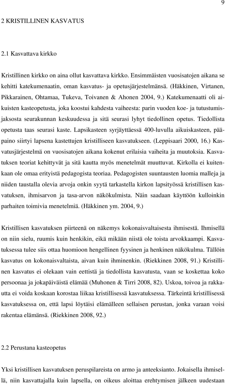 ) Katekumenaatti oli aikuisten kasteopetusta, joka koostui kahdesta vaiheesta: parin vuoden koe- ja tutustumisjaksosta seurakunnan keskuudessa ja sitä seurasi lyhyt tiedollinen opetus.