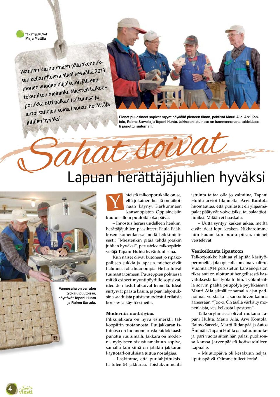 hteistä talkooporukalle on se, että jokainen heistä on aikoinaan käynyt Karhunmäen kansanopiston. Oppiaineisiin kuului silloin puutöitä joka päivä.