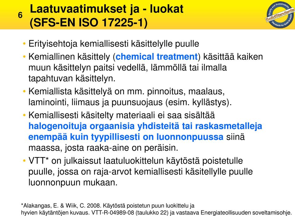 Kemiallisesti käsitelty materiaali ei saa sisältää halogenoituja orgaanisia yhdisteitä tai raskasmetalleja enempää kuin tyypillisesti on luonnonpuussa siinä maassa, josta raaka-aine on peräisin.