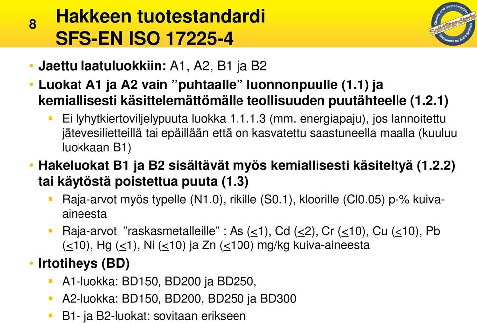 energiapaju), jos lannoitettu jätevesilietteillä tai epäillään että on kasvatettu saastuneella maalla (kuuluu luokkaan B1) Hakeluokat B1 ja B2 sisältävät myös kemiallisesti käsiteltyä (1.2.2) tai käytöstä poistettua puuta (1.