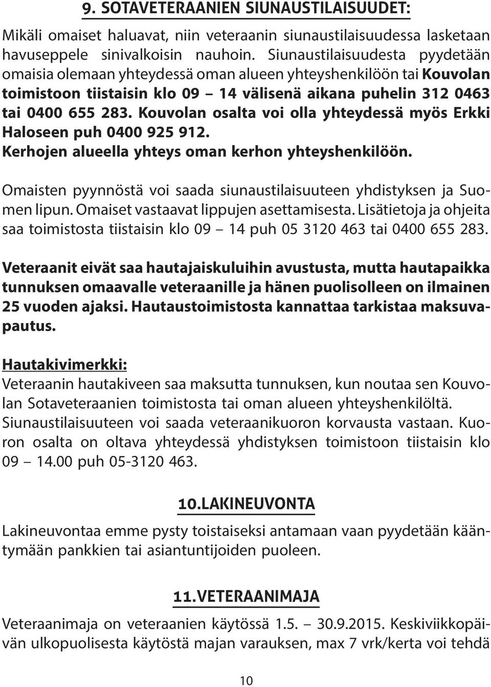 Kouvolan osalta voi olla yhteydessä myös Erkki Haloseen puh 0400 925 912. Kerhojen alueella yhteys oman kerhon yhteyshenkilöön.