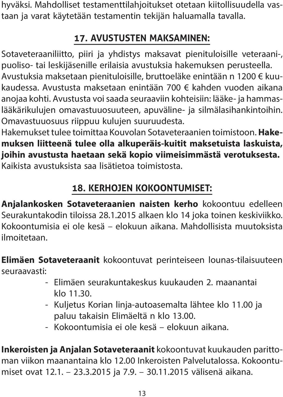 Avustuksia maksetaan pienituloisille, bruttoeläke enintään n 1200 kuukaudessa. Avustusta maksetaan enintään 700 kahden vuoden aikana anojaa kohti.