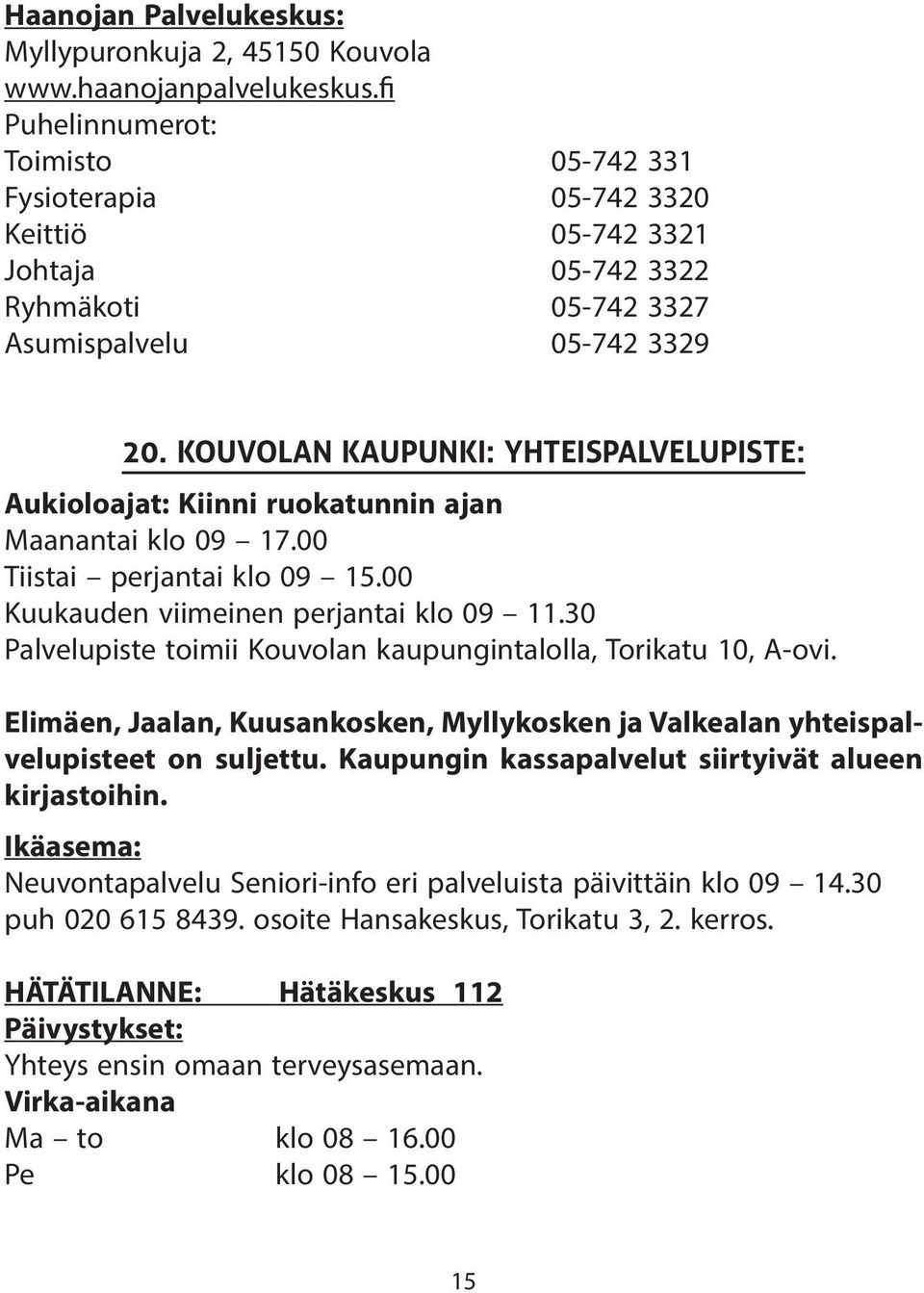 KOUVOLAN KAUPUNKI: YHTEISPALVELUPISTE: Aukioloajat: Kiinni ruokatunnin ajan Maanantai klo 09 17.00 Tiistai perjantai klo 09 15.00 Kuukauden viimeinen perjantai klo 09 11.