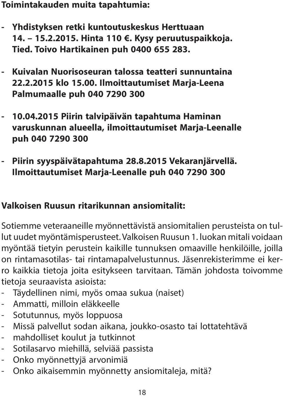 7290 300-10.04.2015 Piirin talvipäivän tapahtuma Haminan varuskunnan alueella, ilmoittautumiset Marja-Leenalle puh 040 7290 300 - Piirin syyspäivätapahtuma 28.8.2015 Vekaranjärvellä.