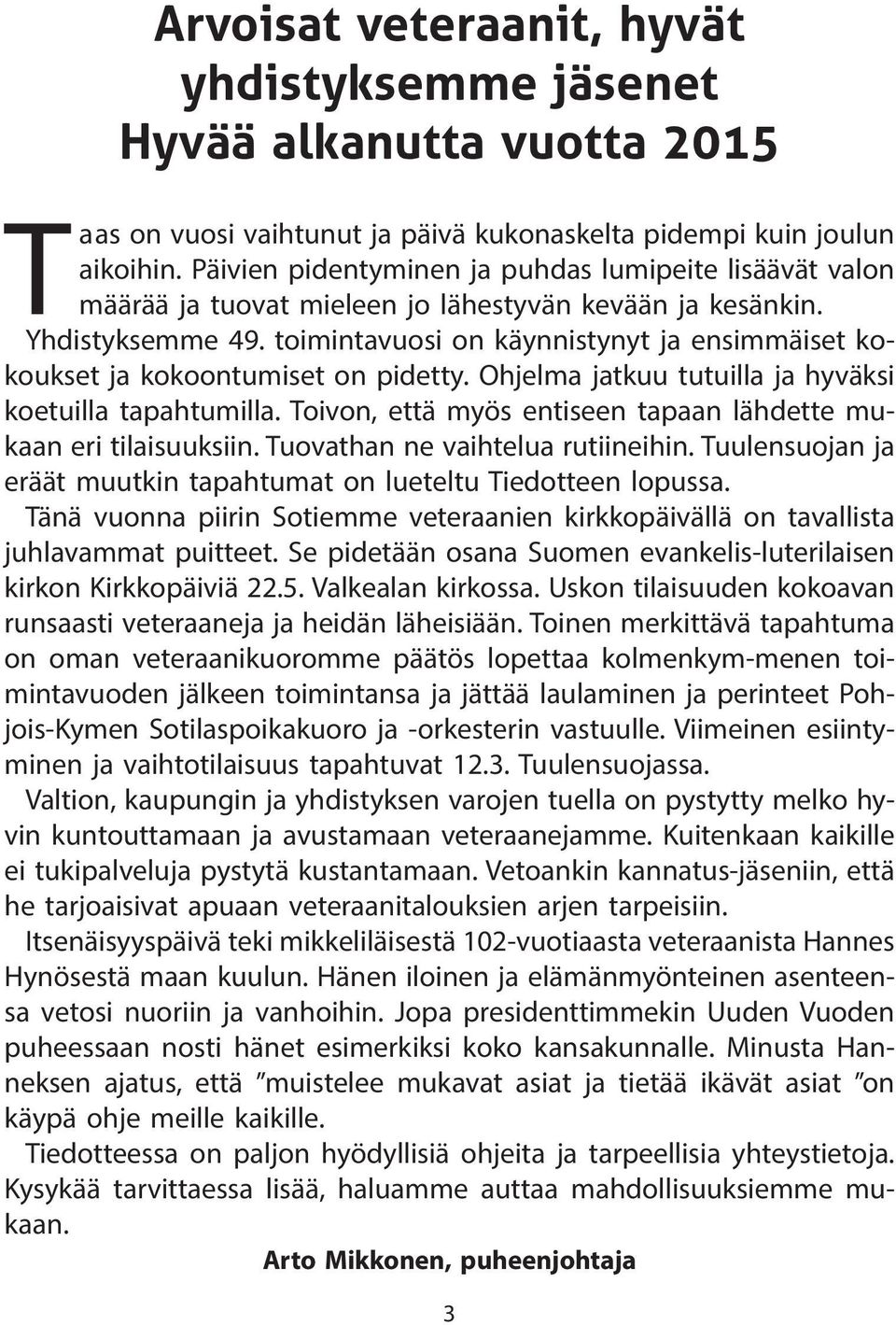 toimintavuosi on käynnistynyt ja ensimmäiset kokoukset ja kokoontumiset on pidetty. Ohjelma jatkuu tutuilla ja hyväksi koetuilla tapahtumilla.