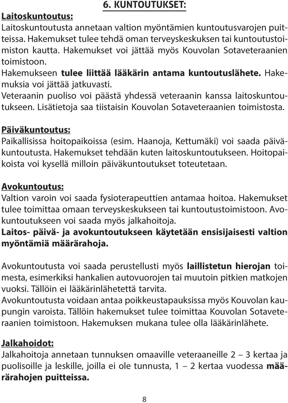 Veteraanin puoliso voi päästä yhdessä veteraanin kanssa laitoskuntoutukseen. Lisätietoja saa tiistaisin Kouvolan Sotaveteraanien toimistosta. Päiväkuntoutus: Paikallisissa hoitopaikoissa (esim.