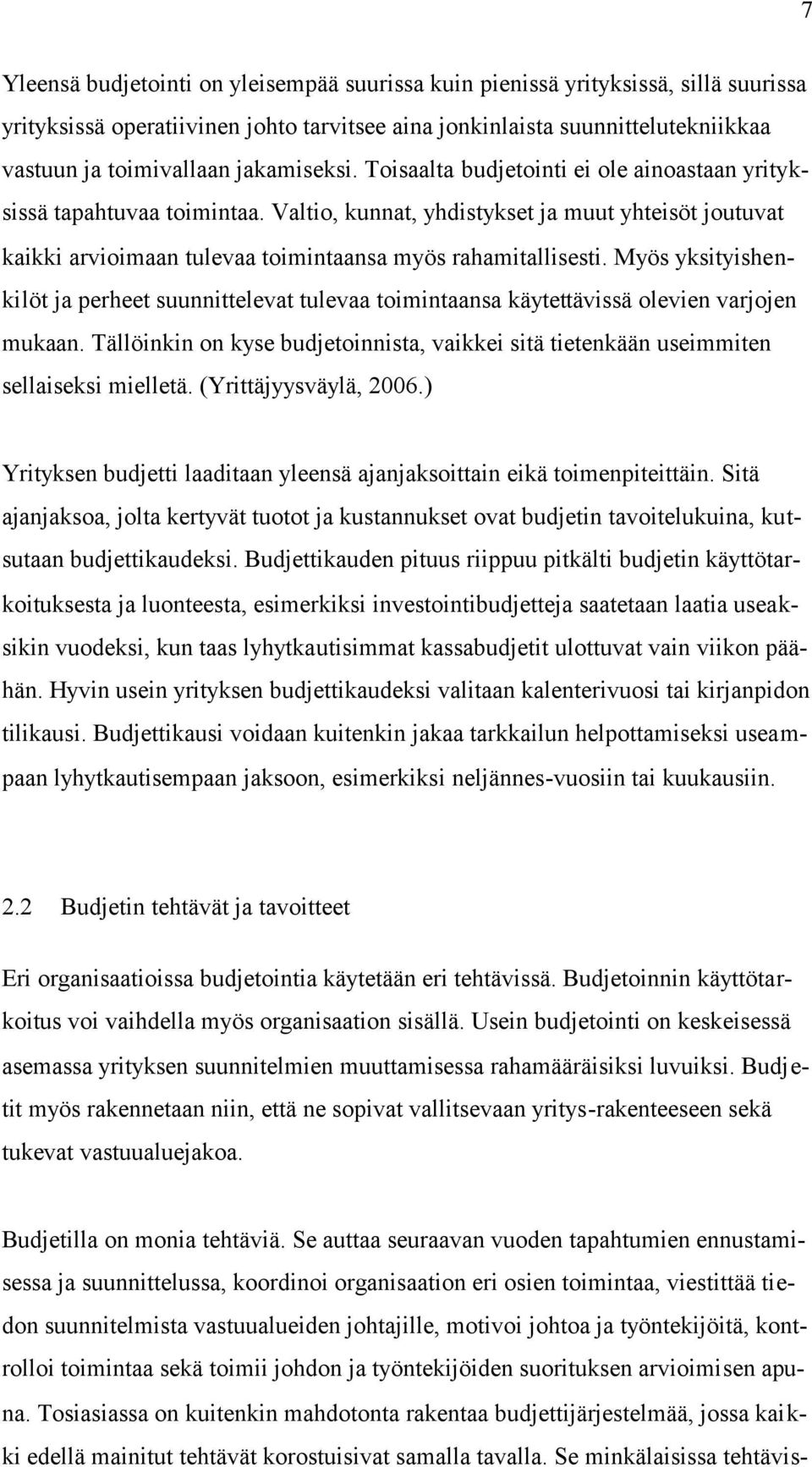 Valtio, kunnat, yhdistykset ja muut yhteisöt joutuvat kaikki arvioimaan tulevaa toimintaansa myös rahamitallisesti.