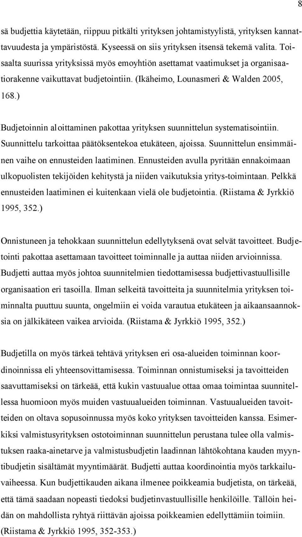 ) Budjetoinnin aloittaminen pakottaa yrityksen suunnittelun systematisointiin. Suunnittelu tarkoittaa päätöksentekoa etukäteen, ajoissa. Suunnittelun ensimmäinen vaihe on ennusteiden laatiminen.