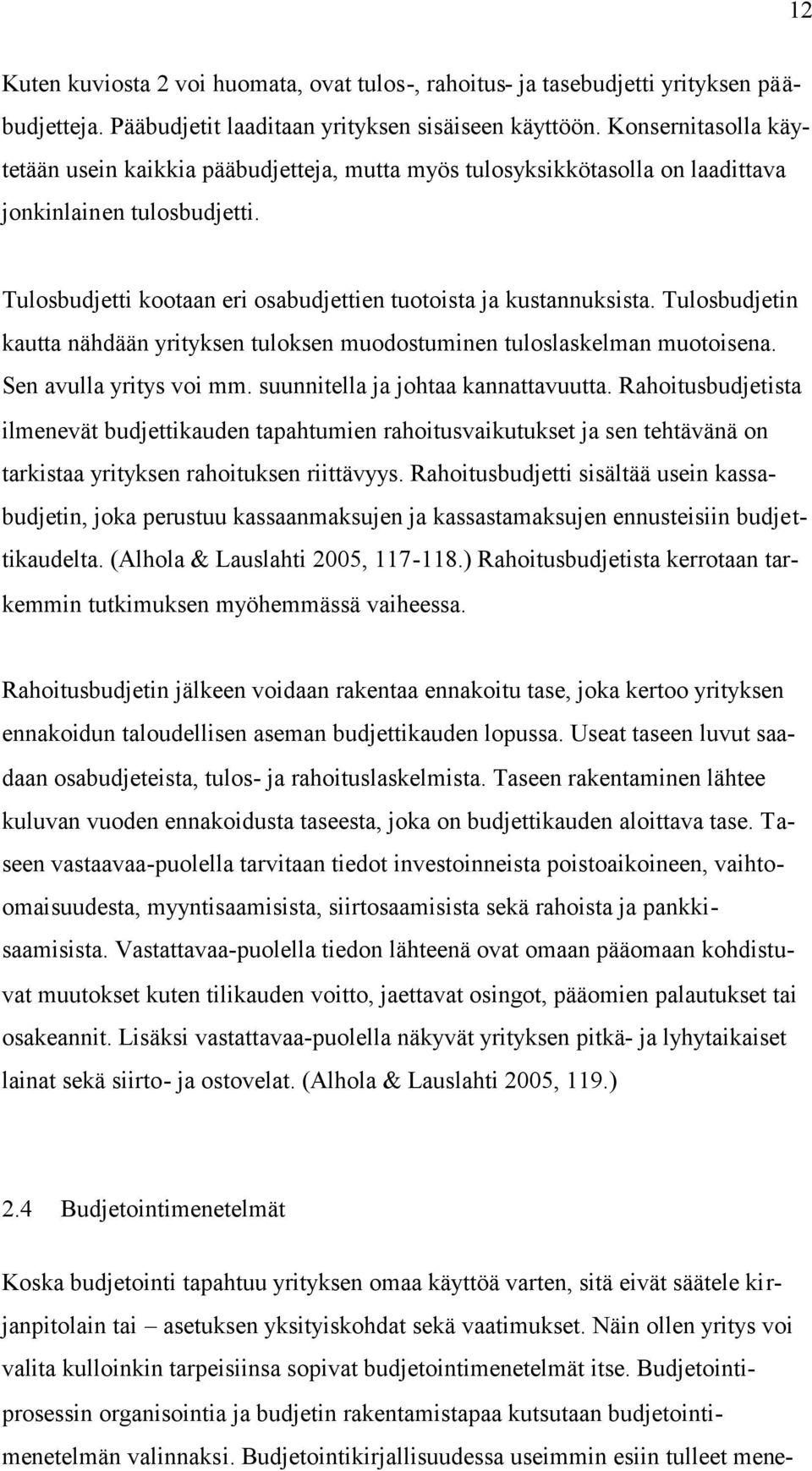 Tulosbudjetin kautta nähdään yrityksen tuloksen muodostuminen tuloslaskelman muotoisena. Sen avulla yritys voi mm. suunnitella ja johtaa kannattavuutta.