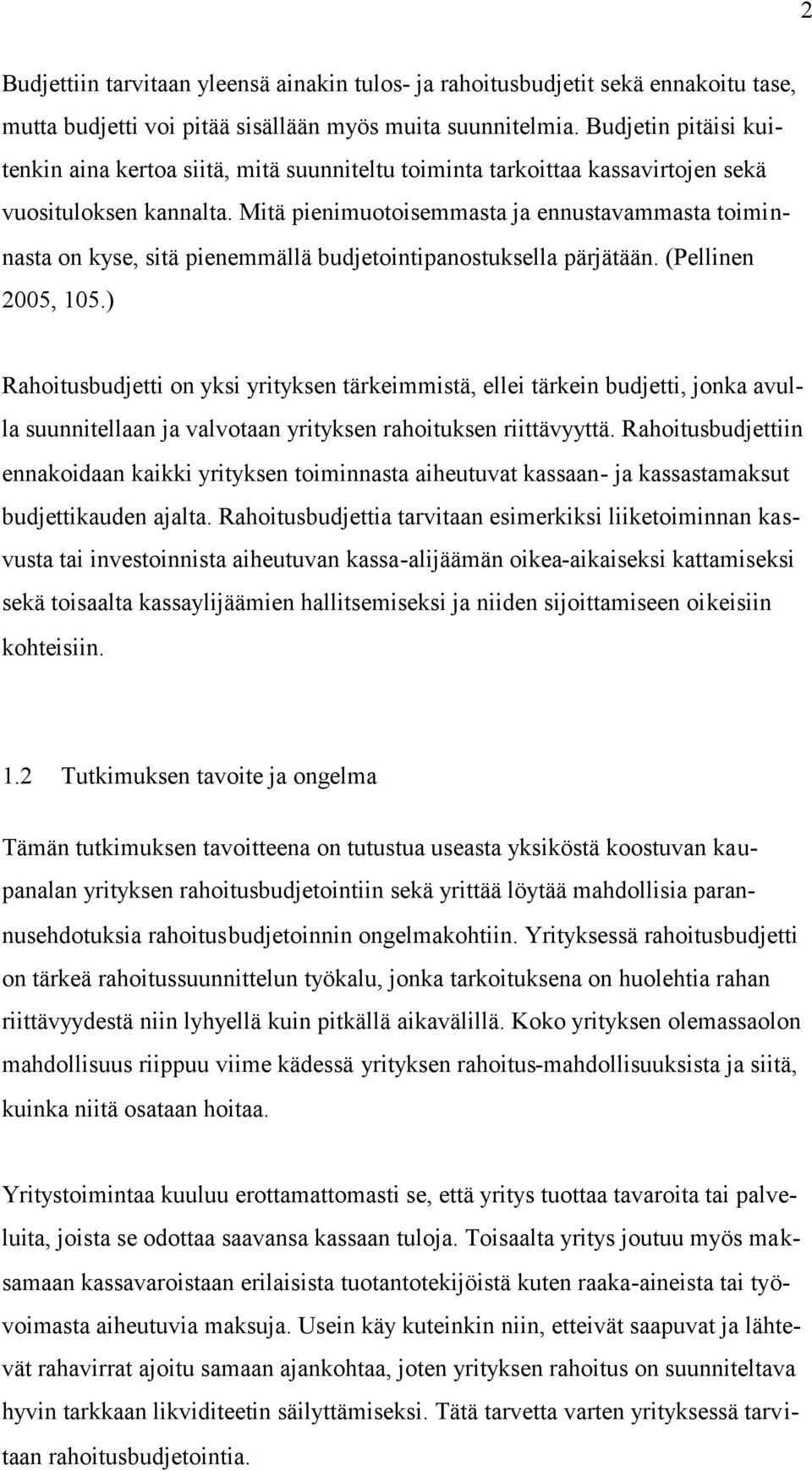 Mitä pienimuotoisemmasta ja ennustavammasta toiminnasta on kyse, sitä pienemmällä budjetointipanostuksella pärjätään. (Pellinen 2005, 105.