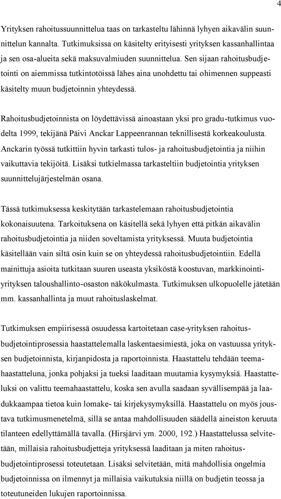 Sen sijaan rahoitusbudjetointi on aiemmissa tutkintotöissä lähes aina unohdettu tai ohimennen suppeasti käsitelty muun budjetoinnin yhteydessä.