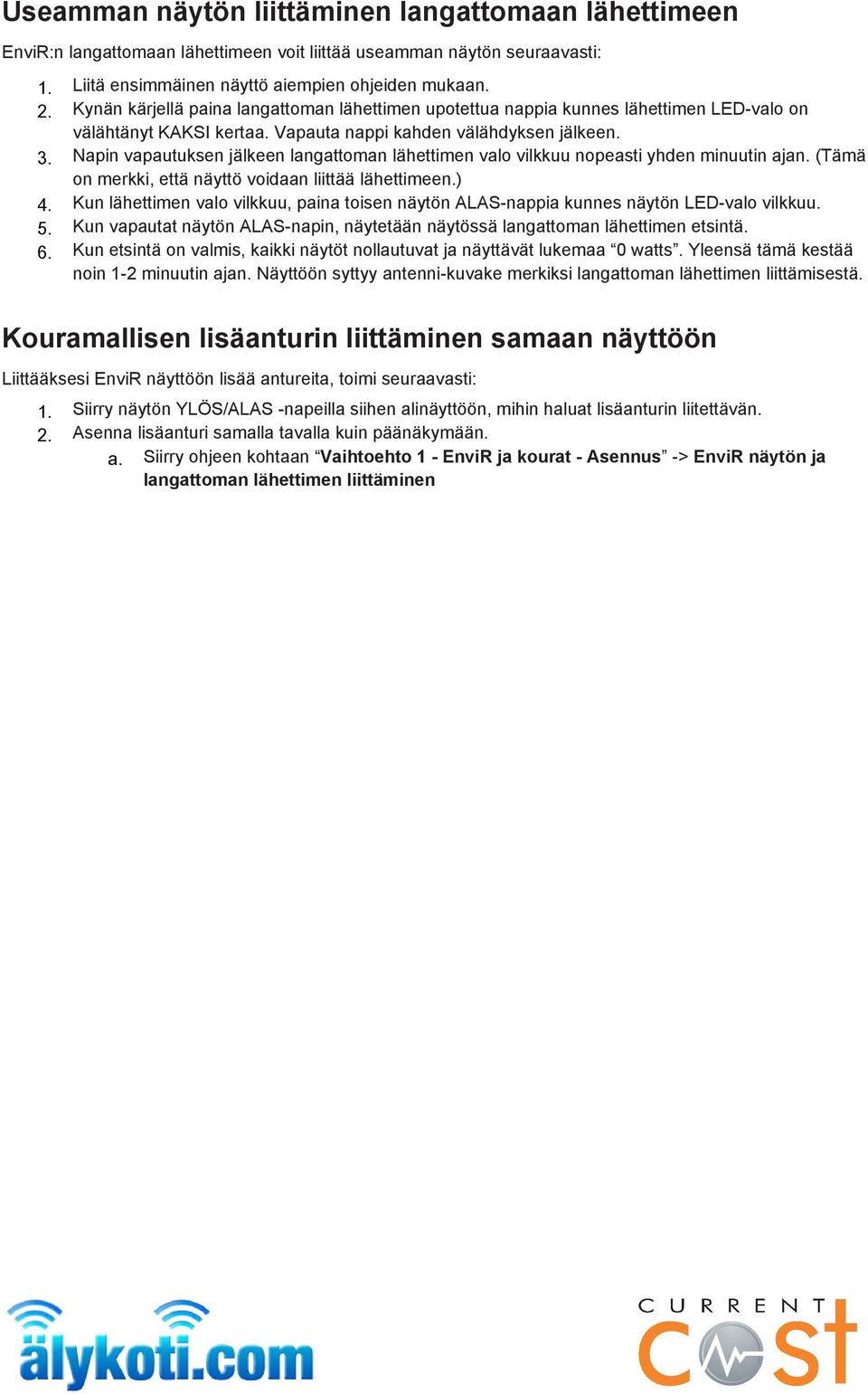 Napin vapautuksen jälkeen langattoman lähettimen valo vilkkuu nopeasti yhden minuutin ajan. (Tämä on merkki, että näyttö voidaan liittää lähettimeen.) 4.