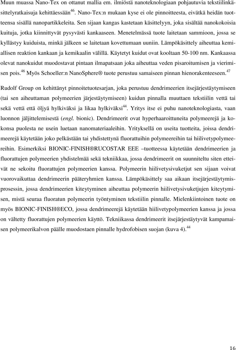 Sen sijaan kangas kastetaan käsittelyyn, joka sisältää nanokokoisia kuituja, jotka kiinnittyvät pysyvästi kankaaseen.