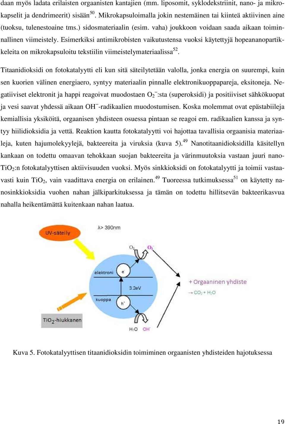 Esimerkiksi antimikrobisten vaikutustensa vuoksi käytettyjä hopeananopartikkeleita on mikrokapsuloitu tekstiilin viimeistelymateriaalissa 52.