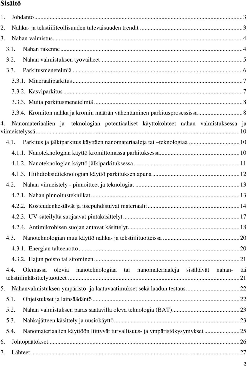 Nanomateriaalien ja -teknologian potentiaaliset käyttökohteet nahan valmistuksessa ja viimeistelyssä... 10 4.1. Parkitus ja jälkiparkitus käyttäen nanomateriaaleja tai teknologiaa... 10 4.1.1. Nanoteknologian käyttö kromittomassa parkituksessa.