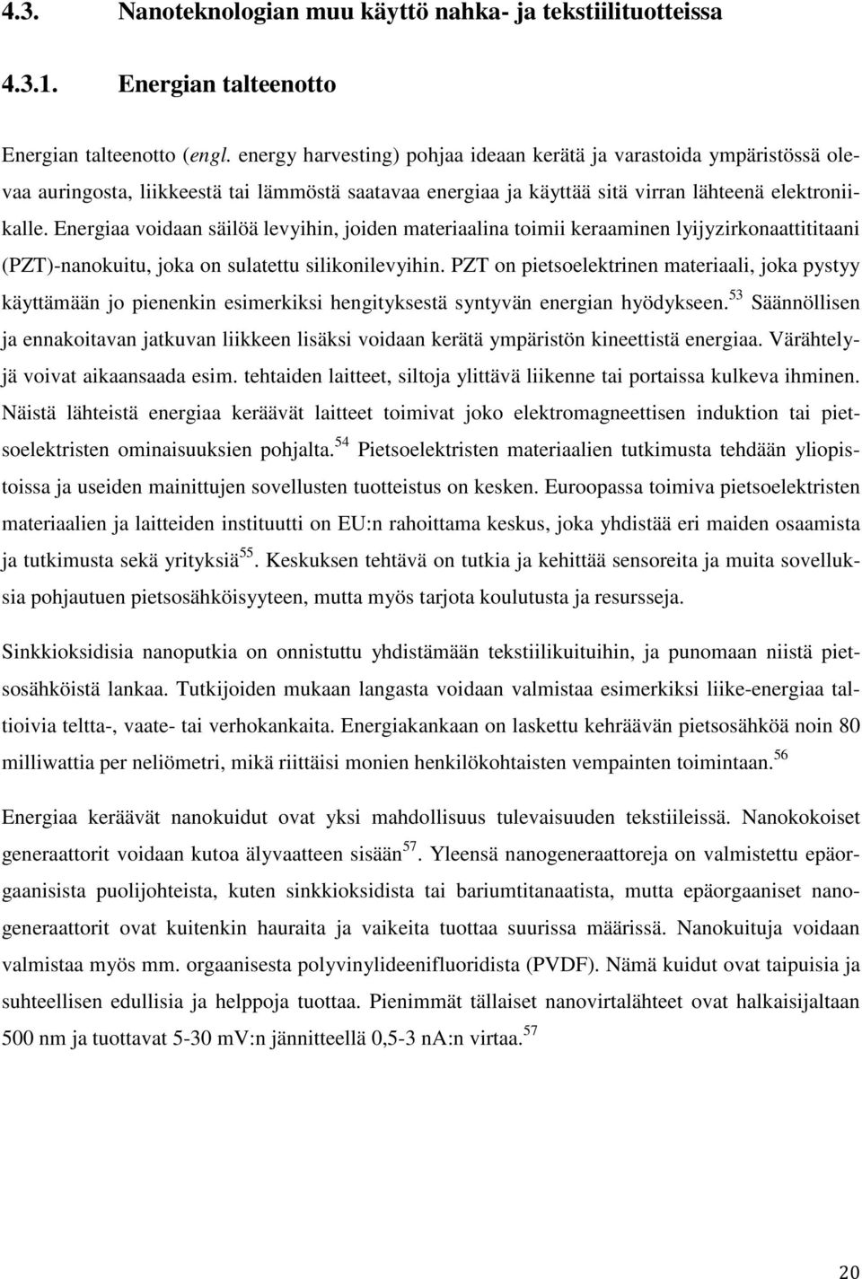 Energiaa voidaan säilöä levyihin, joiden materiaalina toimii keraaminen lyijyzirkonaattititaani (PZT)-nanokuitu, joka on sulatettu silikonilevyihin.