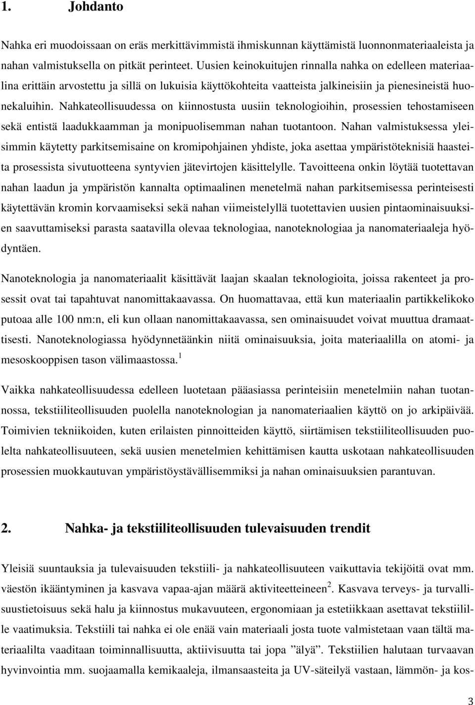 Nahkateollisuudessa on kiinnostusta uusiin teknologioihin, prosessien tehostamiseen sekä entistä laadukkaamman ja monipuolisemman nahan tuotantoon.