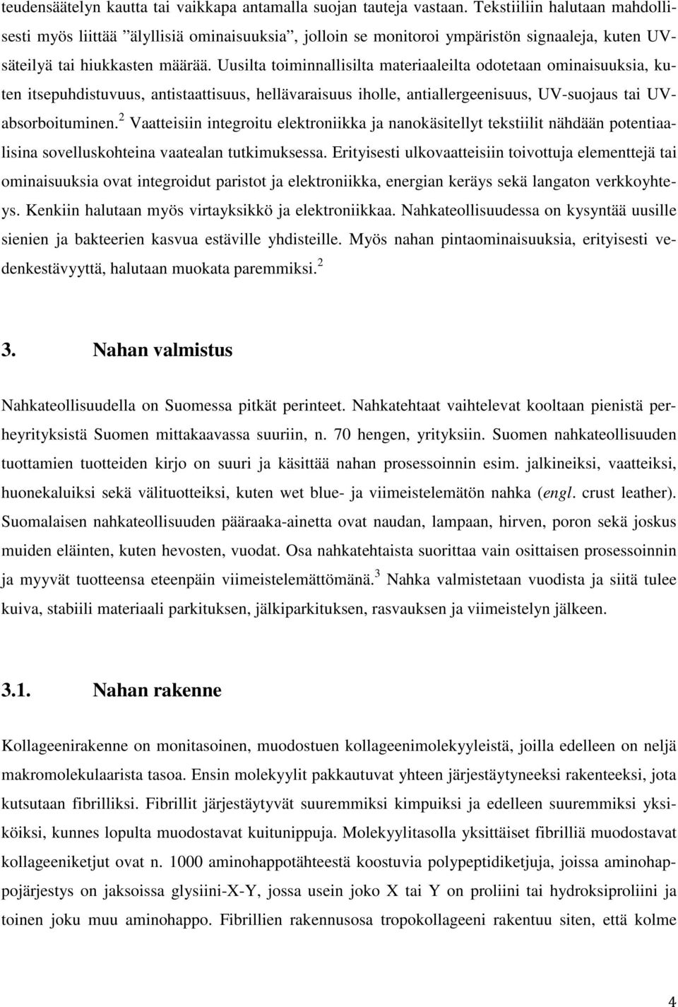 Uusilta toiminnallisilta materiaaleilta odotetaan ominaisuuksia, kuten itsepuhdistuvuus, antistaattisuus, hellävaraisuus iholle, antiallergeenisuus, UV-suojaus tai UVabsorboituminen.