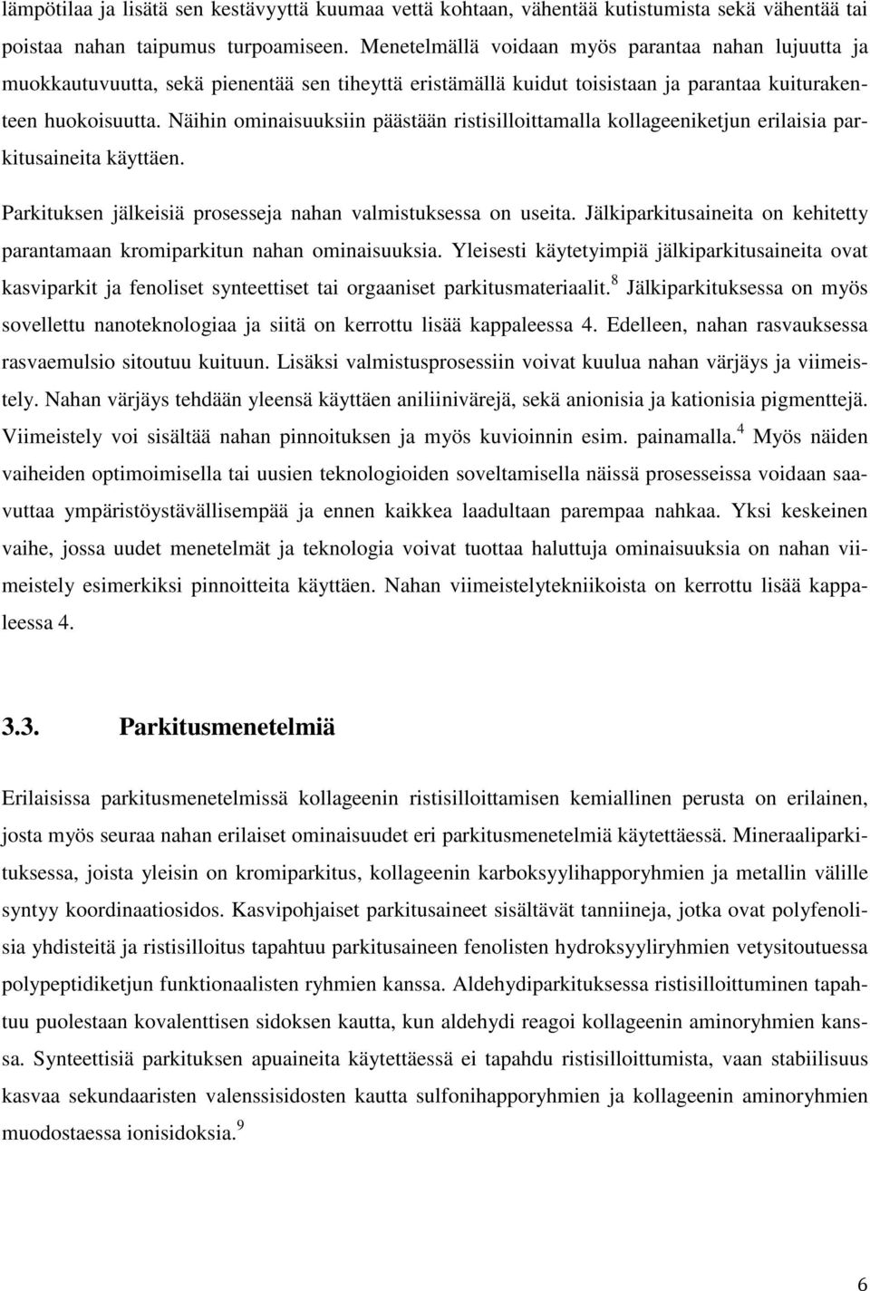 Näihin ominaisuuksiin päästään ristisilloittamalla kollageeniketjun erilaisia parkitusaineita käyttäen. Parkituksen jälkeisiä prosesseja nahan valmistuksessa on useita.