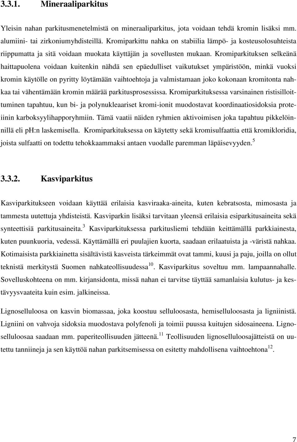 Kromiparkituksen selkeänä haittapuolena voidaan kuitenkin nähdä sen epäedulliset vaikutukset ympäristöön, minkä vuoksi kromin käytölle on pyritty löytämään vaihtoehtoja ja valmistamaan joko kokonaan