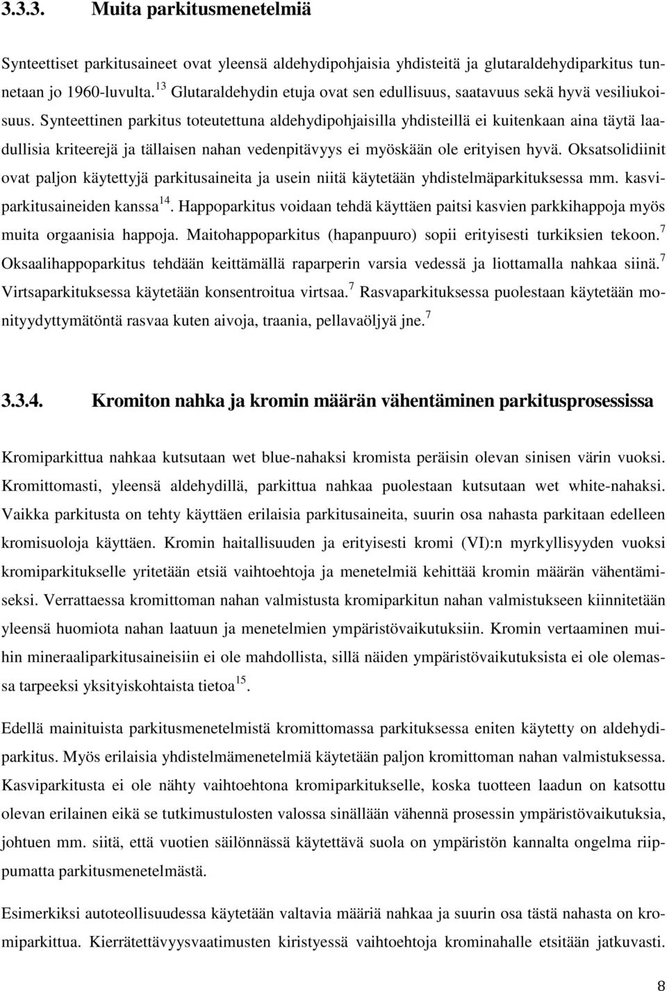 Synteettinen parkitus toteutettuna aldehydipohjaisilla yhdisteillä ei kuitenkaan aina täytä laadullisia kriteerejä ja tällaisen nahan vedenpitävyys ei myöskään ole erityisen hyvä.