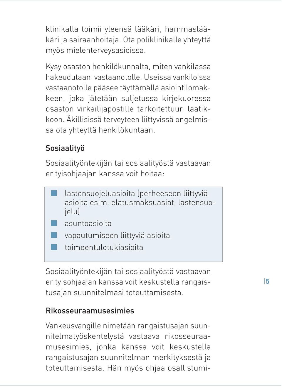 Äkillisissä terveyteen liittyvissä ongelmissa ota yhteyttä henkilökuntaan.