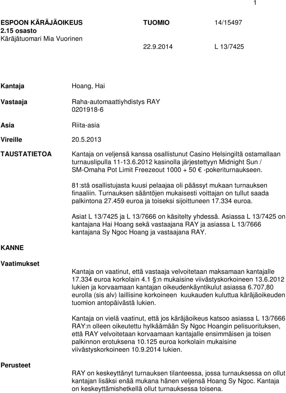 Turnauksen sääntöjen mukaisesti voittajan on tullut saada palkintona 27.459 euroa ja toiseksi sijoittuneen 17.334 euroa. Asiat L 13/7425 ja L 13/7666 on käsitelty yhdessä.